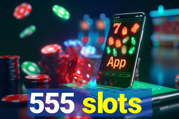 555 slots